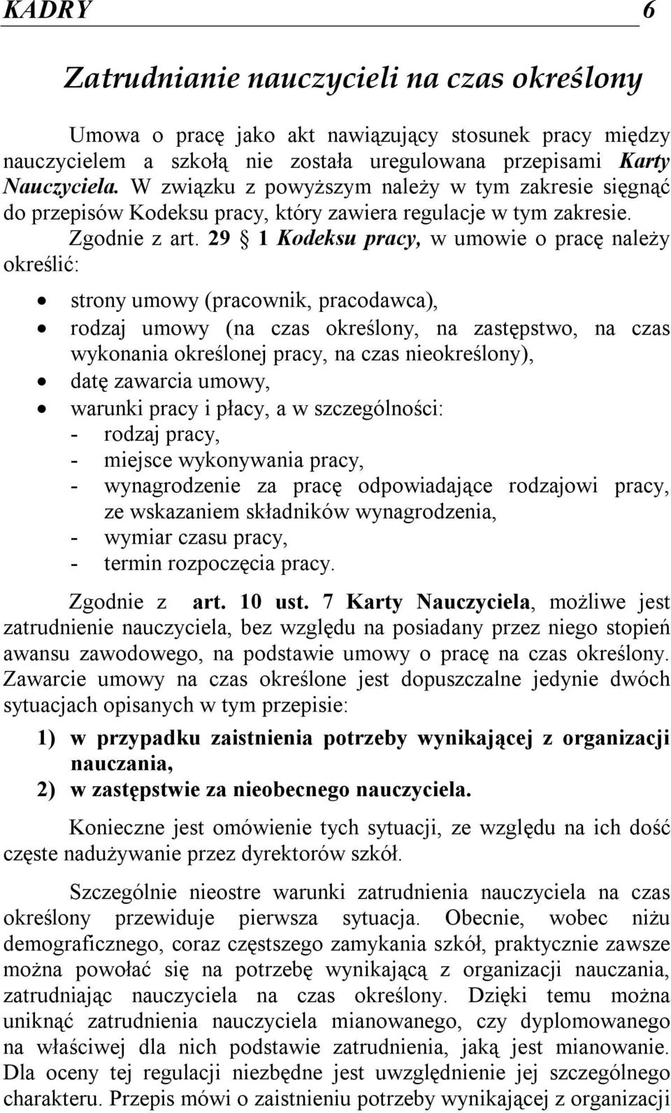 29 1 Kodeksu pracy, w umowie o pracę należy określić: strony umowy (pracownik, pracodawca), rodzaj umowy (na czas określony, na zastępstwo, na czas wykonania określonej pracy, na czas nieokreślony),