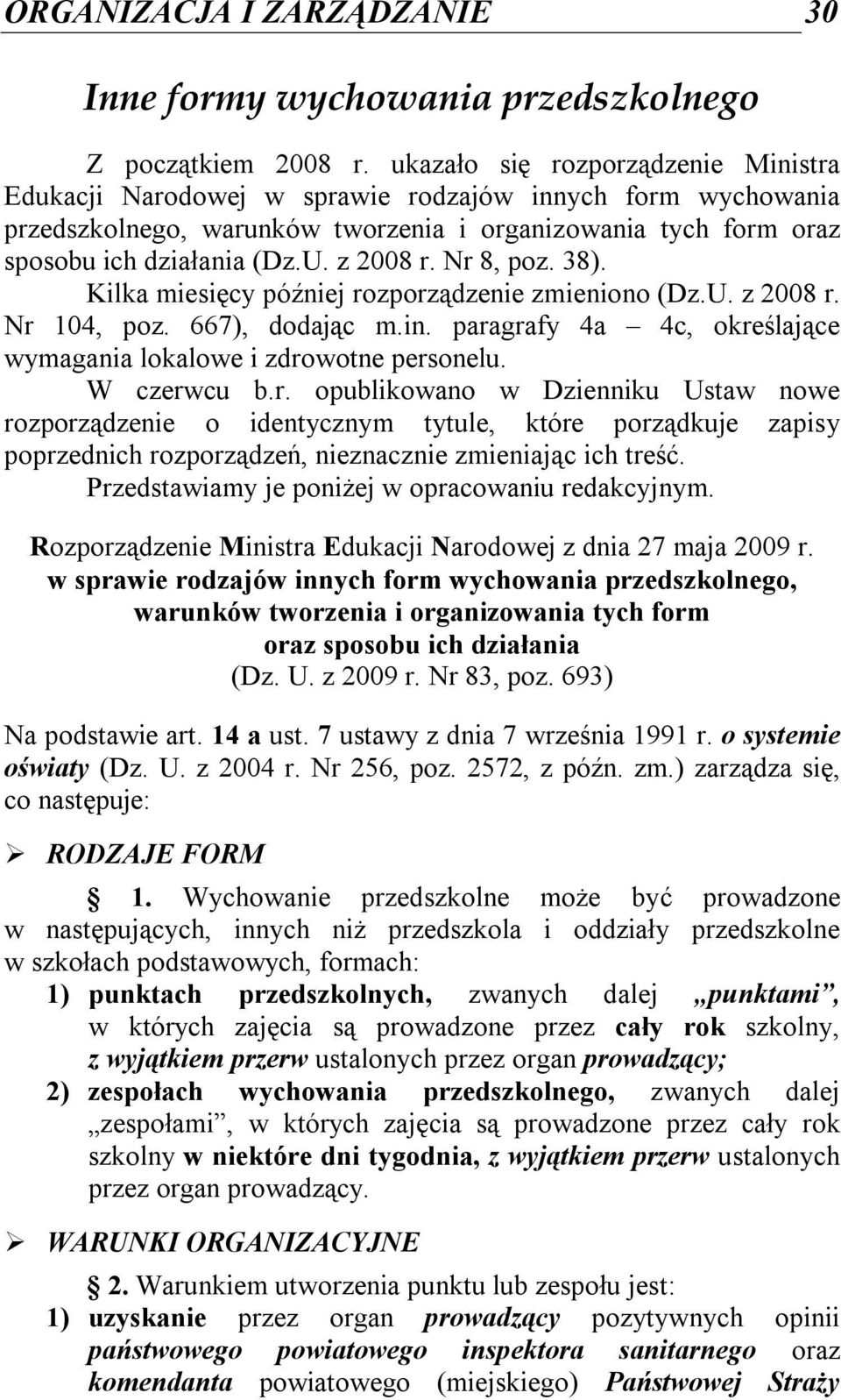 z 2008 r. Nr 8, poz. 38). Kilka miesięcy później rozporządzenie zmieniono (Dz.U. z 2008 r. Nr 104, poz. 667), dodając m.in. paragrafy 4a 4c, określające wymagania lokalowe i zdrowotne personelu.