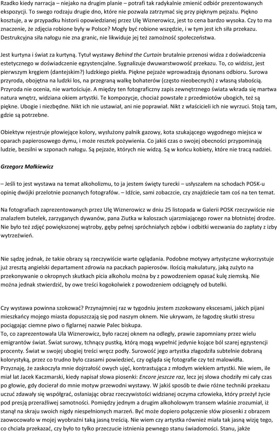 Mogły być robione wszędzie, i w tym jest ich siła przekazu. Destrukcyjna siła nałogu nie zna granic, nie likwiduje jej też zamożność społeczeństwa. Jest kurtyna i świat za kurtyną.