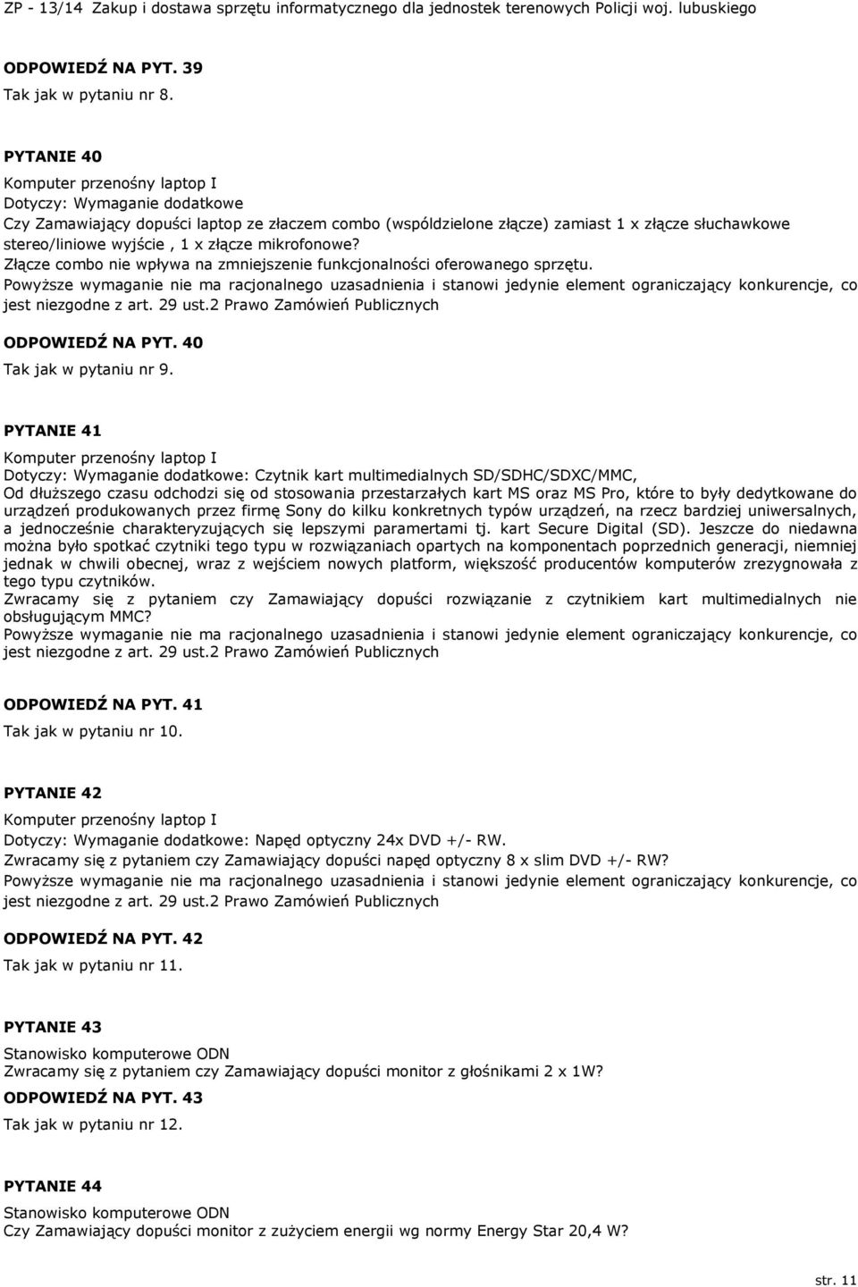 złącze mikrofonowe? Złącze combo nie wpływa na zmniejszenie funkcjonalności oferowanego sprzętu. ODPOWIEDŹ NA PYT. 40 Tak jak w pytaniu nr 9.