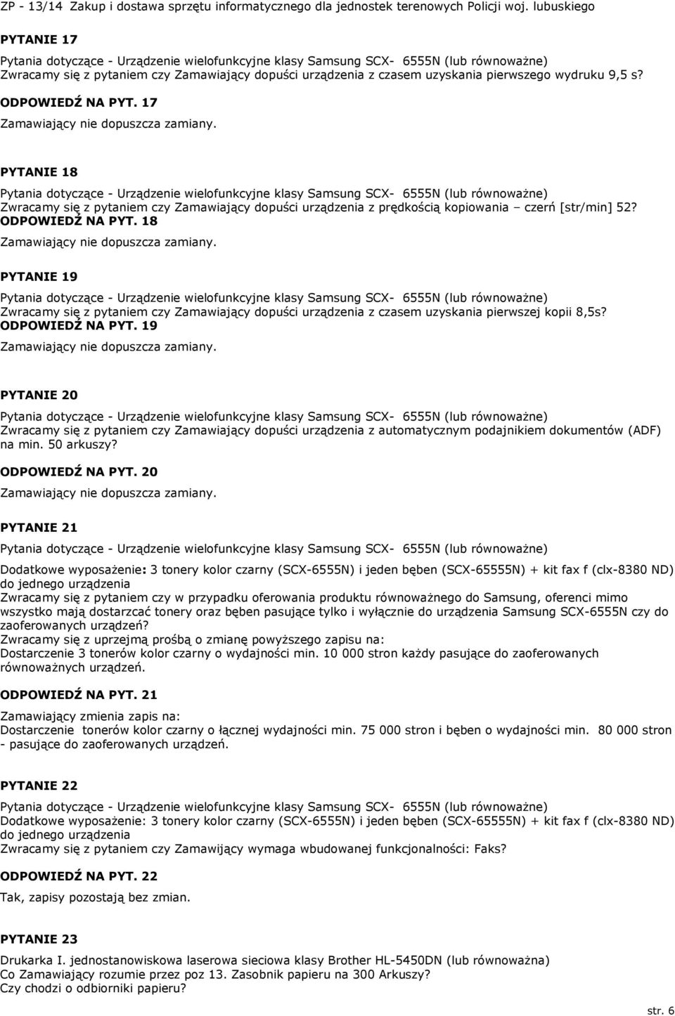 17 PYTANIE 18 Pytania dotyczące - Urządzenie wielofunkcyjne klasy Samsung SCX- 6555N (lub równoważne) Zwracamy się z pytaniem czy Zamawiający dopuści urządzenia z prędkością kopiowania czerń