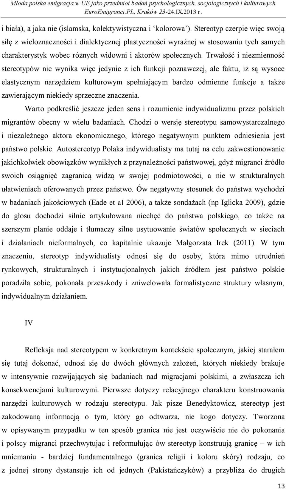 Trwałość i niezmienność stereotypów nie wynika więc jedynie z ich funkcji poznawczej, ale faktu, iż są wysoce elastycznym narzędziem kulturowym spełniającym bardzo odmienne funkcje a także