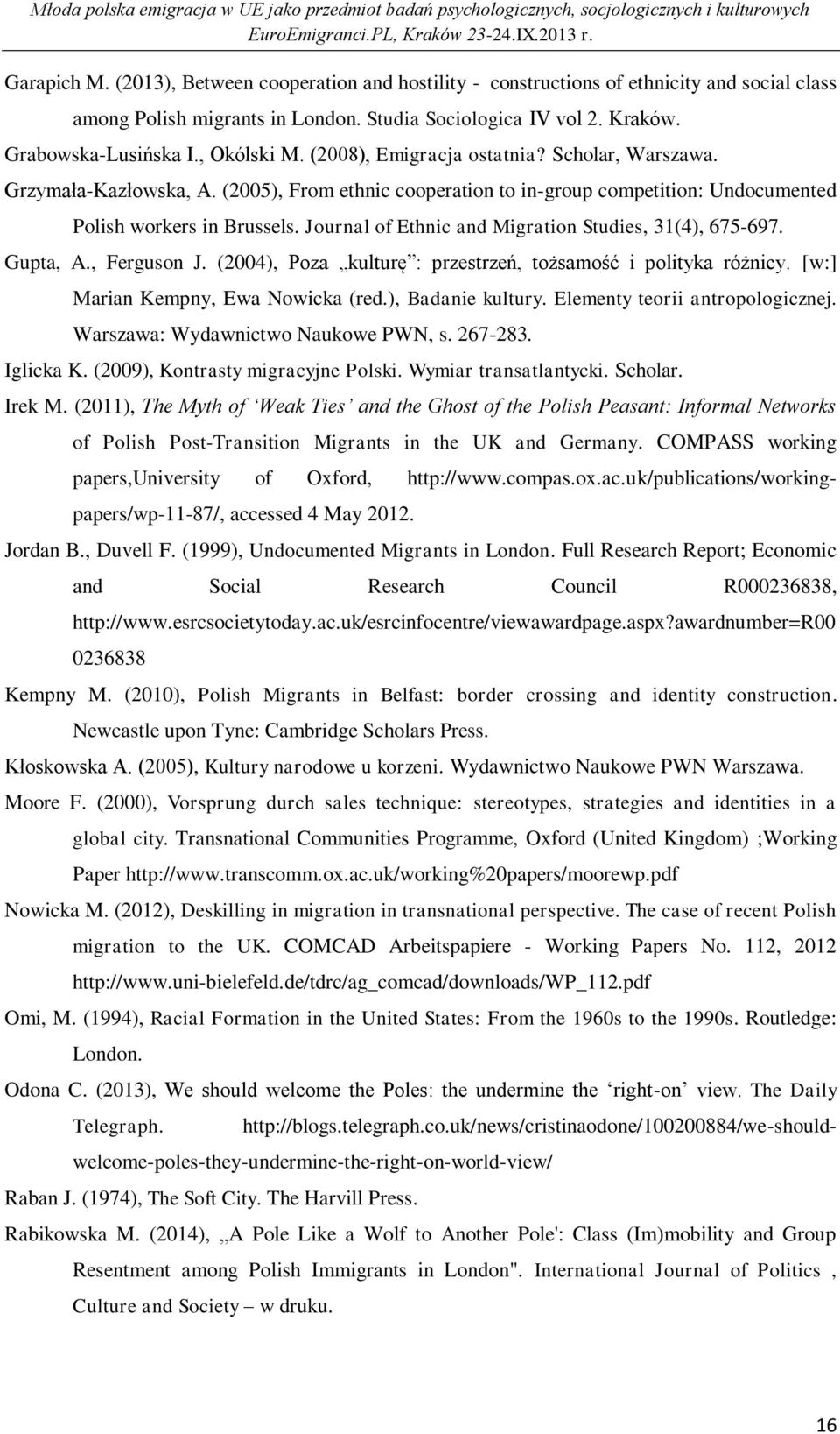 Journal of Ethnic and Migration Studies, 31(4), 675-697. Gupta, A., Ferguson J. (2004), Poza kulturę : przestrzeń, tożsamość i polityka różnicy. [w:] Marian Kempny, Ewa Nowicka (red.