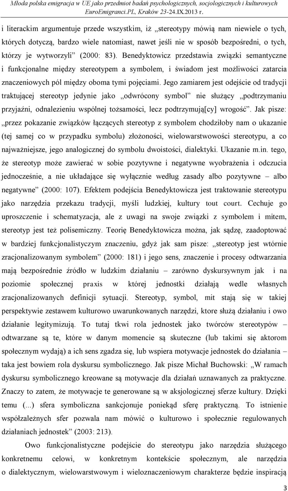 Jego zamiarem jest odejście od tradycji traktującej stereotyp jedynie jako odwrócony symbol nie służący podtrzymaniu przyjaźni, odnalezieniu wspólnej tożsamości, lecz podtrzymują[cy] wrogość.