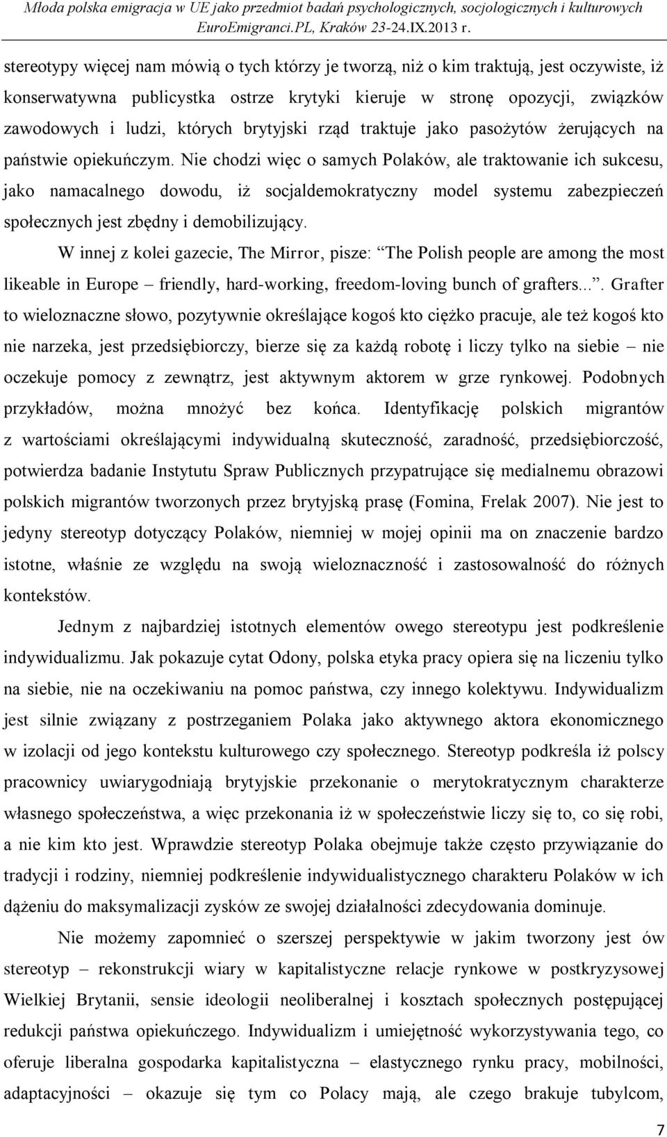 Nie chodzi więc o samych Polaków, ale traktowanie ich sukcesu, jako namacalnego dowodu, iż socjaldemokratyczny model systemu zabezpieczeń społecznych jest zbędny i demobilizujący.