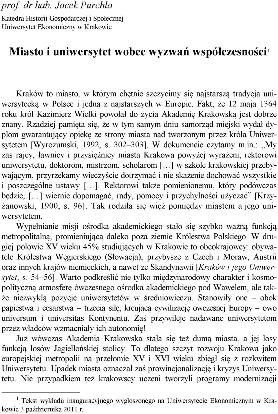 najstarszą tradycją uniwersytecką w Polsce i jedną z najstarszych w Europie. Fakt, że 12 maja 1364 roku król Kazimierz Wielki powołał do życia Akademię Krakowską jest dobrze znany.