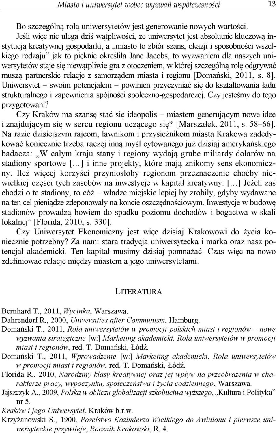 określiła Jane Jacobs, to wyzwaniem dla naszych uniwersytetów staje się niewątpliwie gra z otoczeniem, w której szczególną rolę odgrywać muszą partnerskie relacje z samorządem miasta i regionu