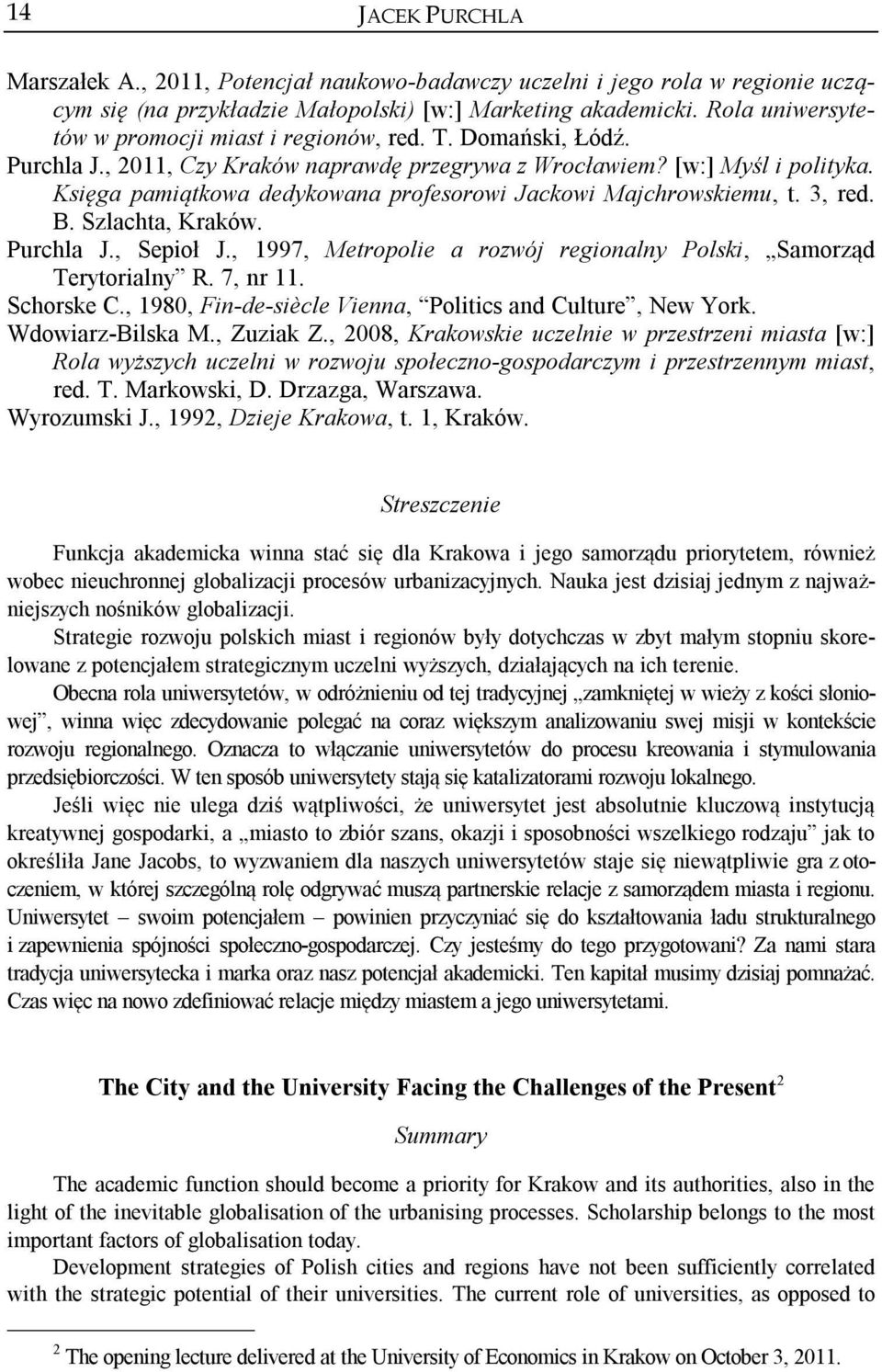 Księga pamiątkowa dedykowana profesorowi Jackowi Majchrowskiemu, t. 3, red. B. Szlachta, Kraków. Purchla J., Sepioł J., 1997, Metropolie a rozwój regionalny Polski, Samorząd Terytorialny R. 7, nr 11.