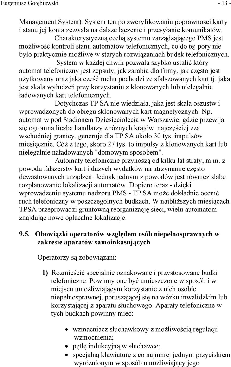 System w każdej chwili pozwala szybko ustalić który automat telefoniczny jest zepsuty, jak zarabia dla firmy, jak często jest użytkowany oraz jaka część ruchu pochodzi ze sfałszowanych kart tj.