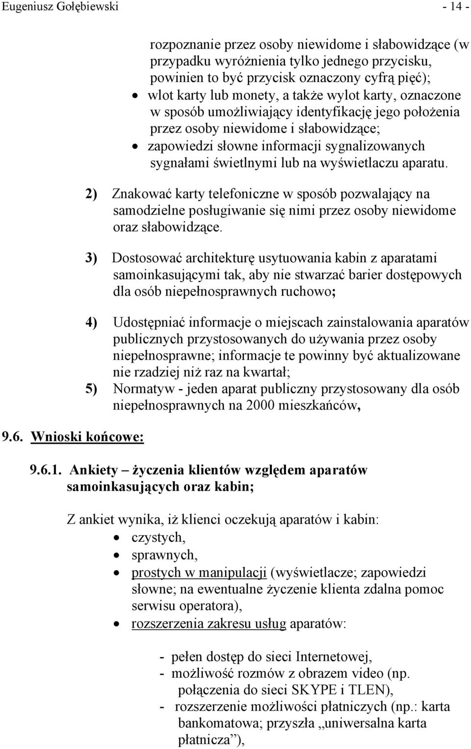 wylot karty, oznaczone w sposób umożliwiający identyfikację jego położenia przez osoby niewidome i słabowidzące; zapowiedzi słowne informacji sygnalizowanych sygnałami świetlnymi lub na wyświetlaczu