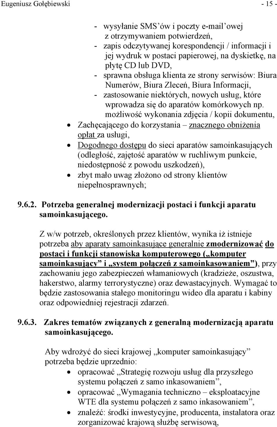 możliwość wykonania zdjęcia / kopii dokumentu, Zachęcającego do korzystania znacznego obniżenia opłat za usługi, Dogodnego dostępu do sieci aparatów samoinkasujących (odległość, zajętość aparatów w