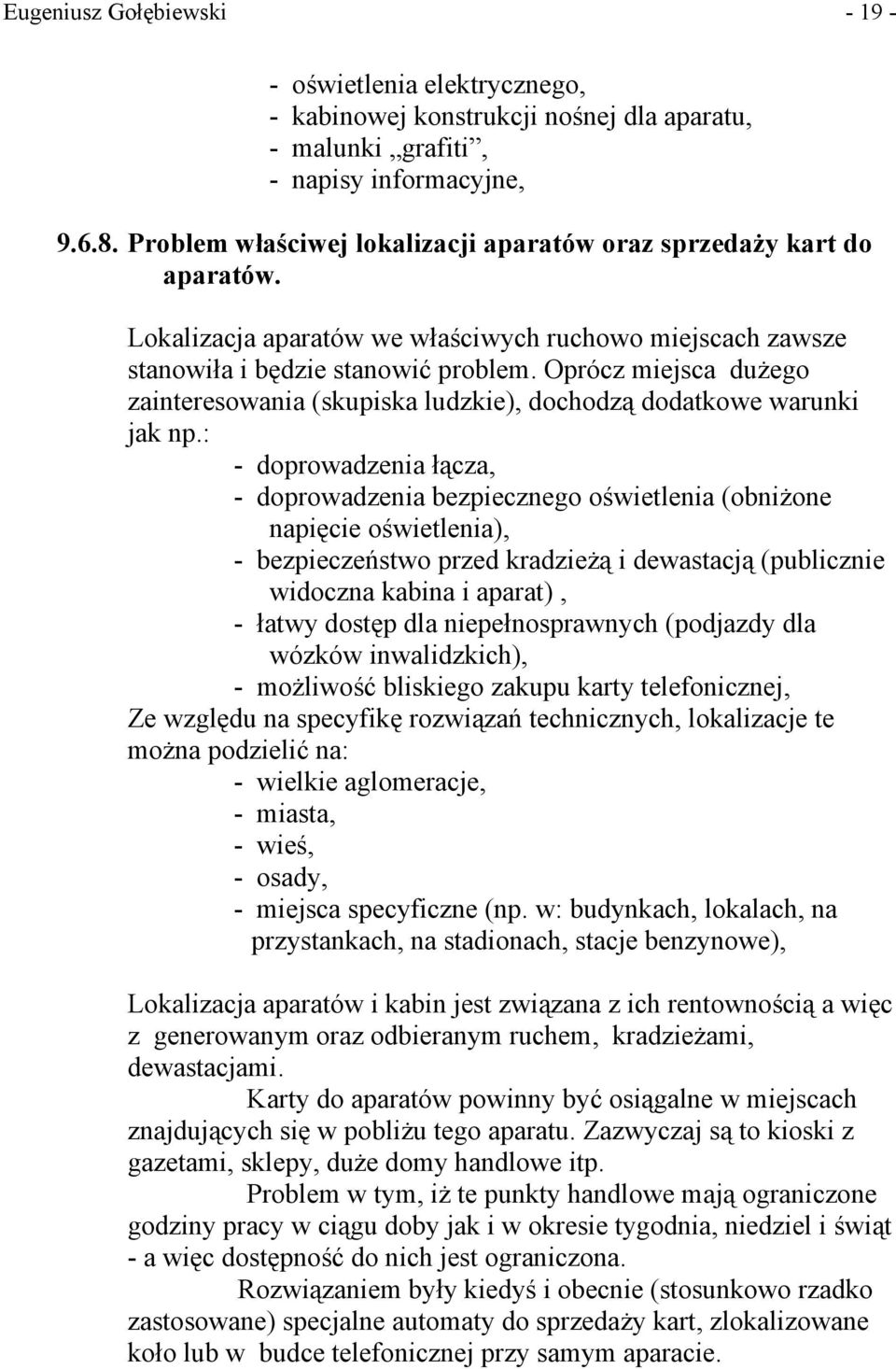 Oprócz miejsca dużego zainteresowania (skupiska ludzkie), dochodzą dodatkowe warunki jak np.