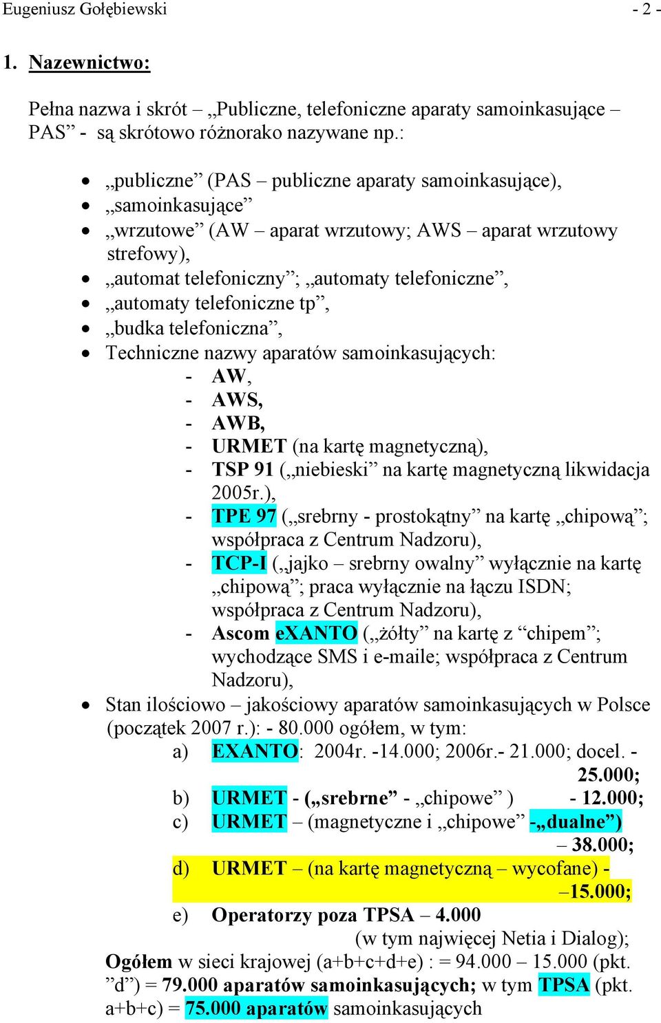 budka telefoniczna, Techniczne nazwy aparatów samoinkasujących: - AW, - AWS, - AWB, - URMET (na kartę magnetyczną), - TSP 91 ( niebieski na kartę magnetyczną likwidacja 2005r.