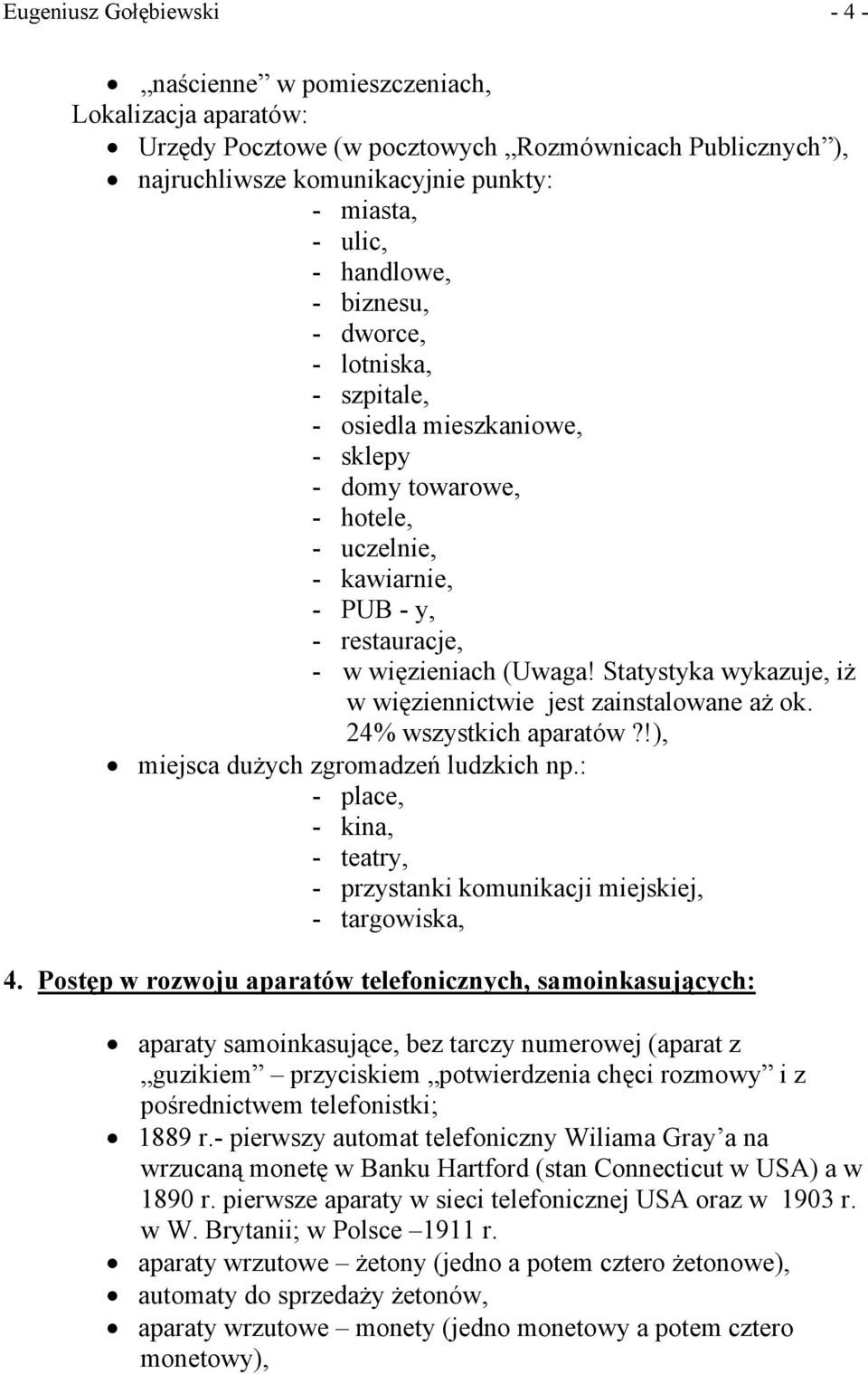 Statystyka wykazuje, iż w więziennictwie jest zainstalowane aż ok. 24% wszystkich aparatów?!), miejsca dużych zgromadzeń ludzkich np.