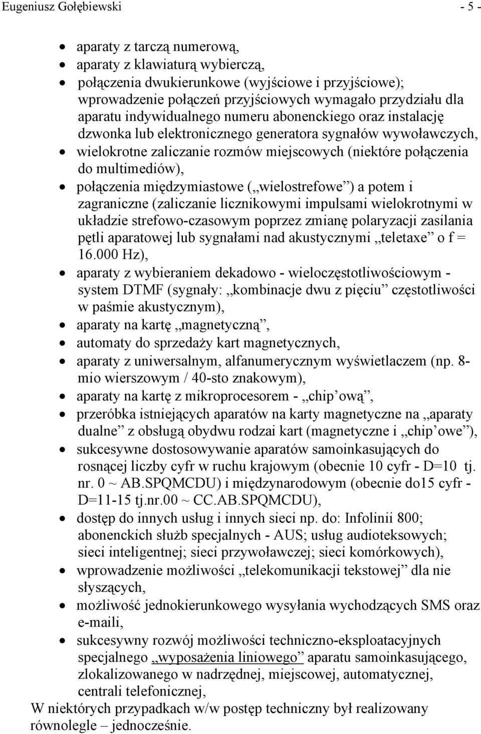 multimediów), połączenia międzymiastowe ( wielostrefowe ) a potem i zagraniczne (zaliczanie licznikowymi impulsami wielokrotnymi w układzie strefowo-czasowym poprzez zmianę polaryzacji zasilania