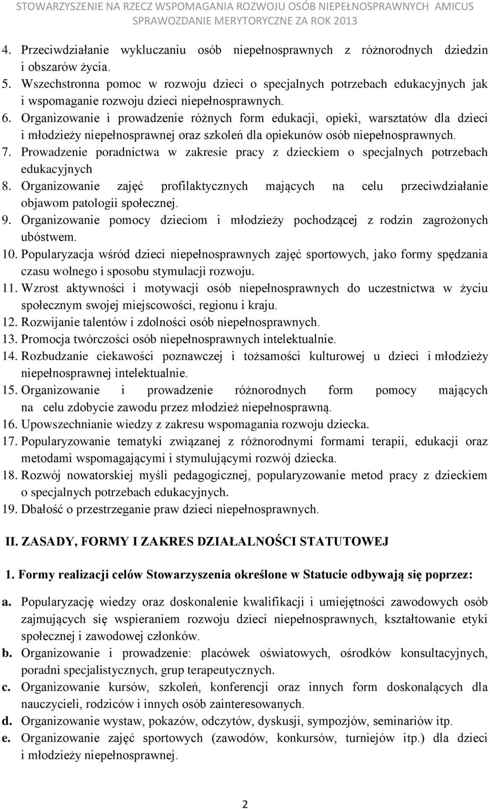 Organizowanie i prowadzenie różnych form edukacji, opieki, warsztatów dla dzieci i młodzieży niepełnosprawnej oraz szkoleń dla opiekunów osób niepełnosprawnych. 7.