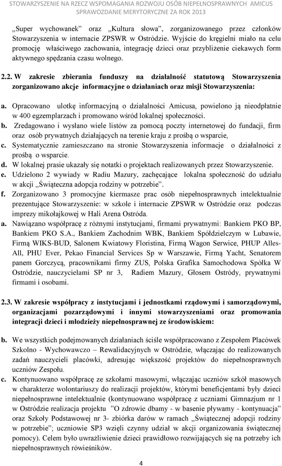 2. W zakresie zbierania funduszy na działalność statutową Stowarzyszenia zorganizowano akcje informacyjne o działaniach oraz misji Stowarzyszenia: a.