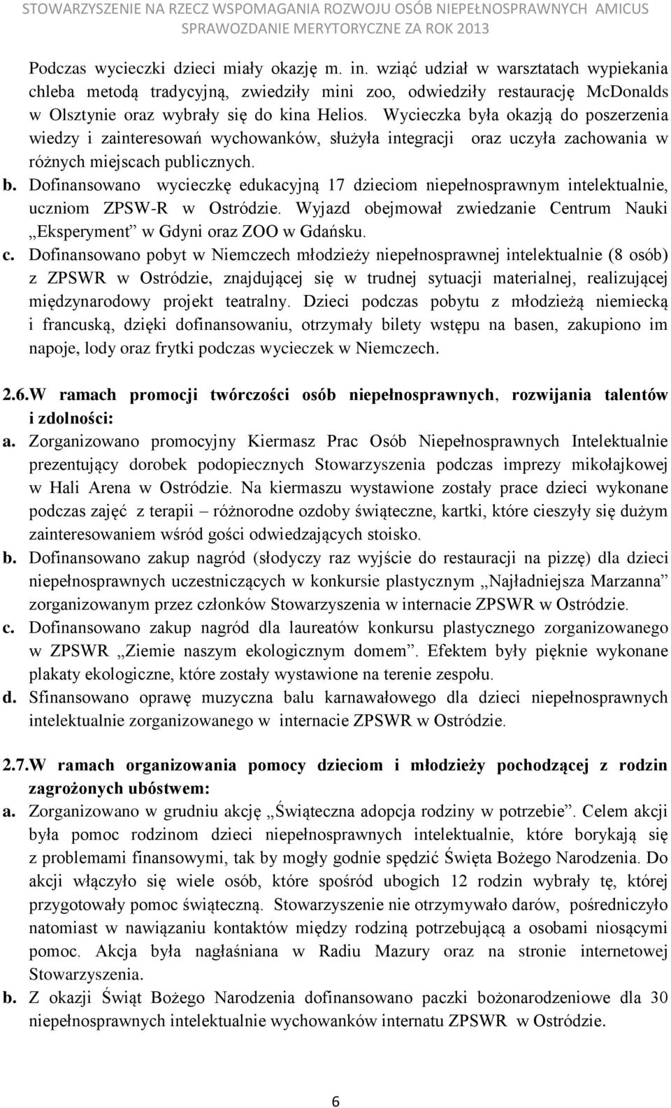 Wycieczka była okazją do poszerzenia wiedzy i zainteresowań wychowanków, służyła integracji oraz uczyła zachowania w różnych miejscach publicznych. b. Dofinansowano wycieczkę edukacyjną 17 dzieciom niepełnosprawnym intelektualnie, uczniom ZPSW-R w Ostródzie.