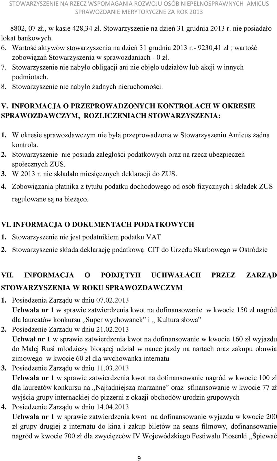 Stowarzyszenie nie nabyło żadnych nieruchomości. V. INFORMACJA O PRZEPROWADZONYCH KONTROLACH W OKRESIE SPRAWOZDAWCZYM, ROZLICZENIACH STOWARZYSZENIA: 1.