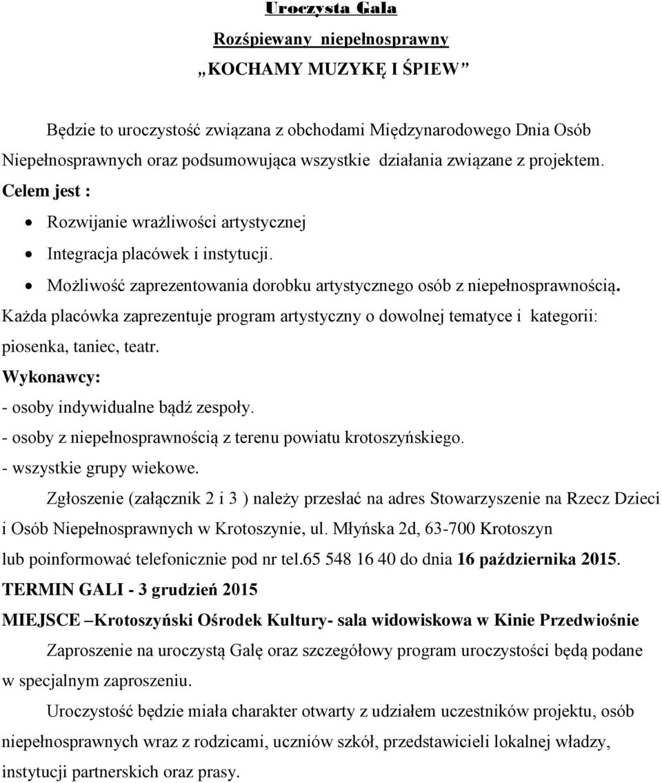 Każda placówka zaprezentuje program artystyczny o dowolnej tematyce i kategorii: piosenka, taniec, teatr. Wykonawcy: - osoby indywidualne bądź zespoły.