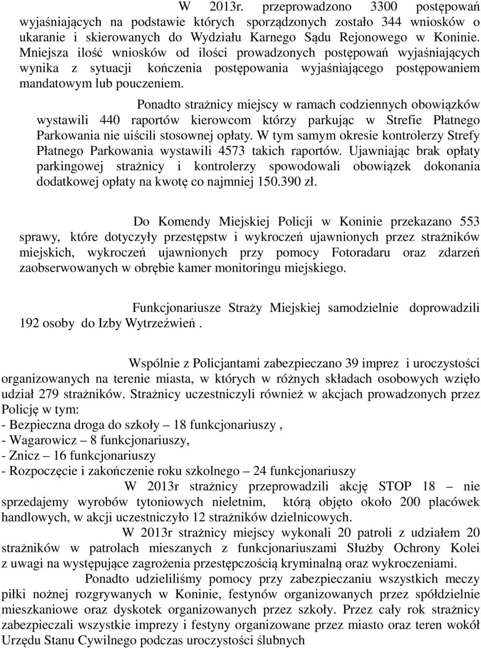 Ponadto strażnicy miejscy w ramach codziennych obowiązków wystawili 440 raportów kierowcom którzy parkując w Strefie Płatnego Parkowania nie uiścili stosownej opłaty.