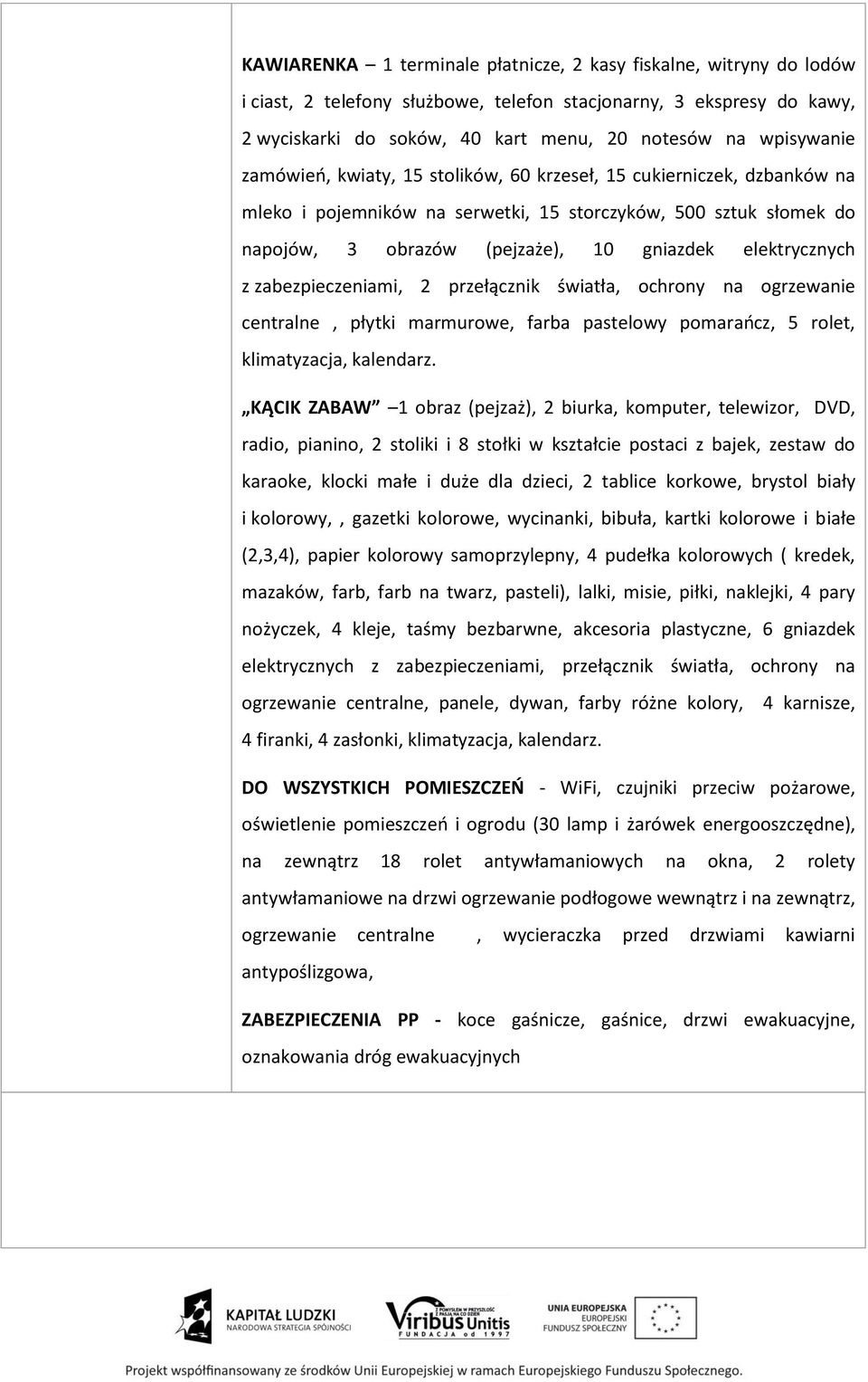 elektrycznych z zabezpieczeniami, 2 przełącznik światła, ochrony na ogrzewanie centralne, płytki marmurowe, farba pastelowy pomarańcz, 5 rolet, klimatyzacja, kalendarz.