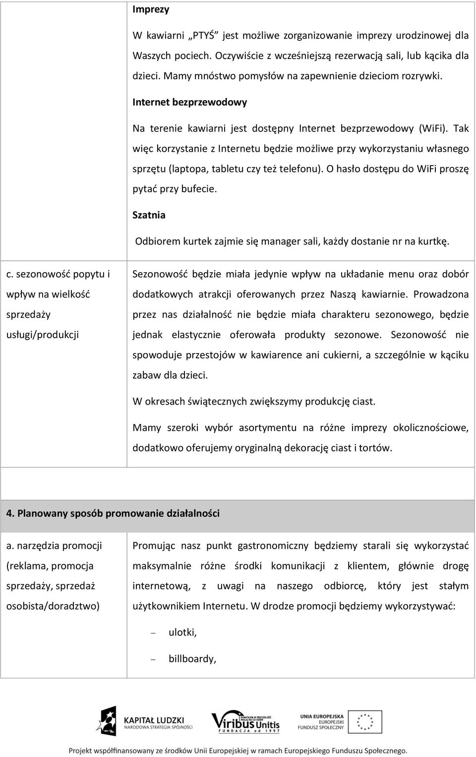 Tak więc korzystanie z Internetu będzie możliwe przy wykorzystaniu własnego sprzętu (laptopa, tabletu czy też telefonu). O hasło dostępu do WiFi proszę pytać przy bufecie.