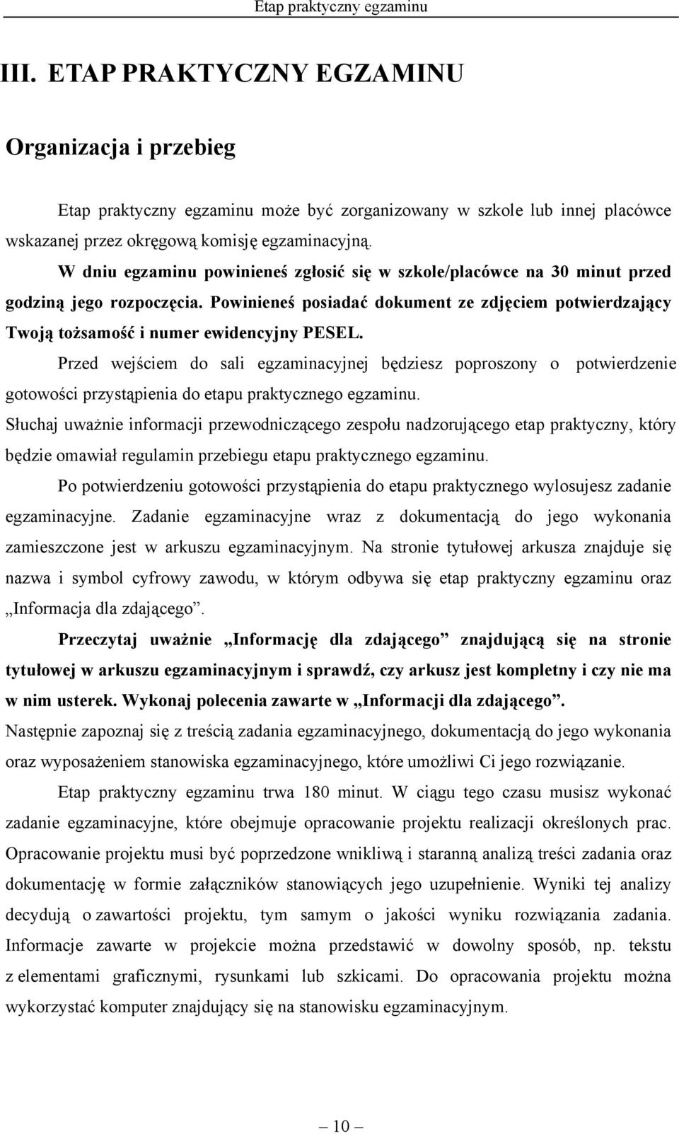 W dniu egzaminu powinieneś zgłosić się w szkole/placówce na 30 minut przed godziną jego rozpoczęcia. Powinieneś posiadać dokument ze zdjęciem potwierdzający Twoją tożsamość i numer ewidencyjny PESEL.