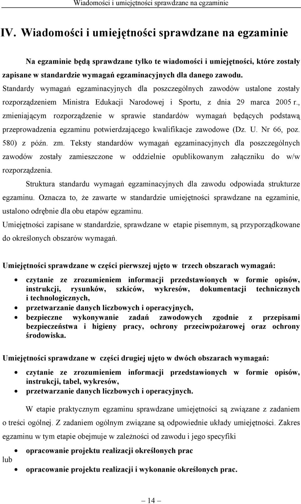 Standardy wymagań egzaminacyjnych dla poszczególnych zawodów ustalone zostały rozporządzeniem Ministra Edukacji Narodowej i Sportu, z dnia 29 marca 2005 r.