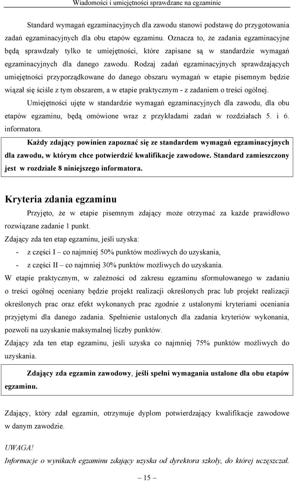 Rodzaj zadań egzaminacyjnych sprawdzających umiejętności przyporządkowane do danego obszaru wymagań w etapie pisemnym będzie wiązał się ściśle z tym obszarem, a w etapie praktycznym - z zadaniem o