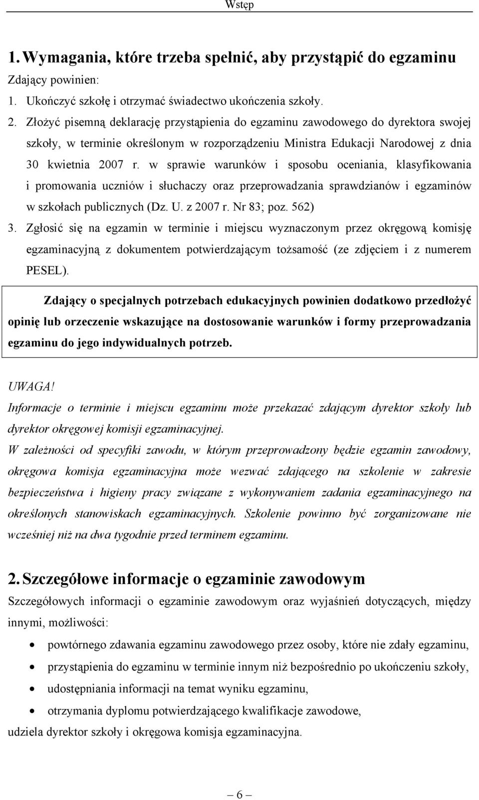 w sprawie warunków i sposobu oceniania, klasyfikowania i promowania uczniów i słuchaczy oraz przeprowadzania sprawdzianów i egzaminów w szkołach publicznych (Dz. U. z 2007 r. Nr 83; poz. 562) 3.