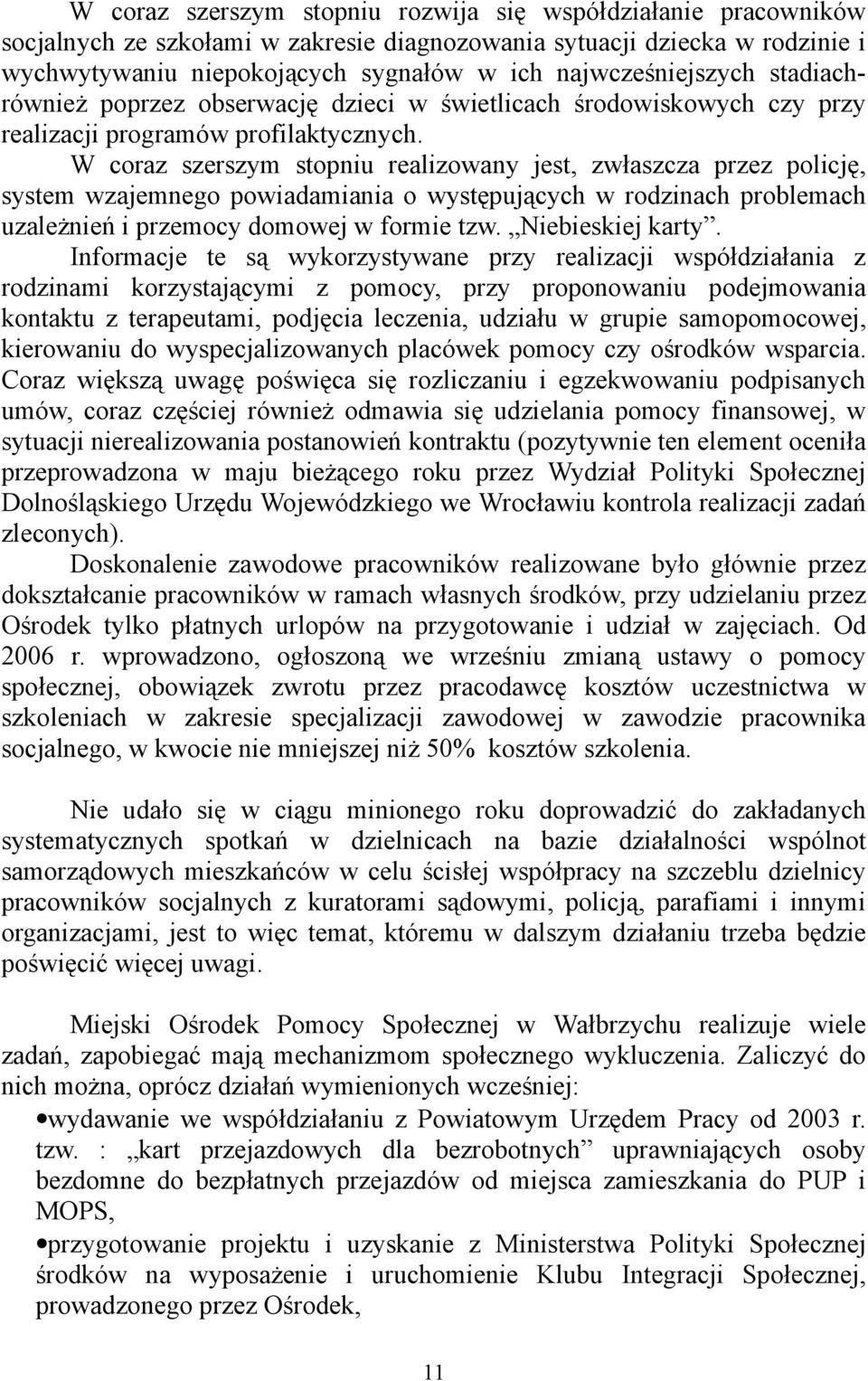 W coraz szerszym stopniu realizowany jest, zwłaszcza przez policję, system wzajemnego powiadamiania o występujących w rodzinach problemach uzależnień i przemocy domowej w formie tzw.