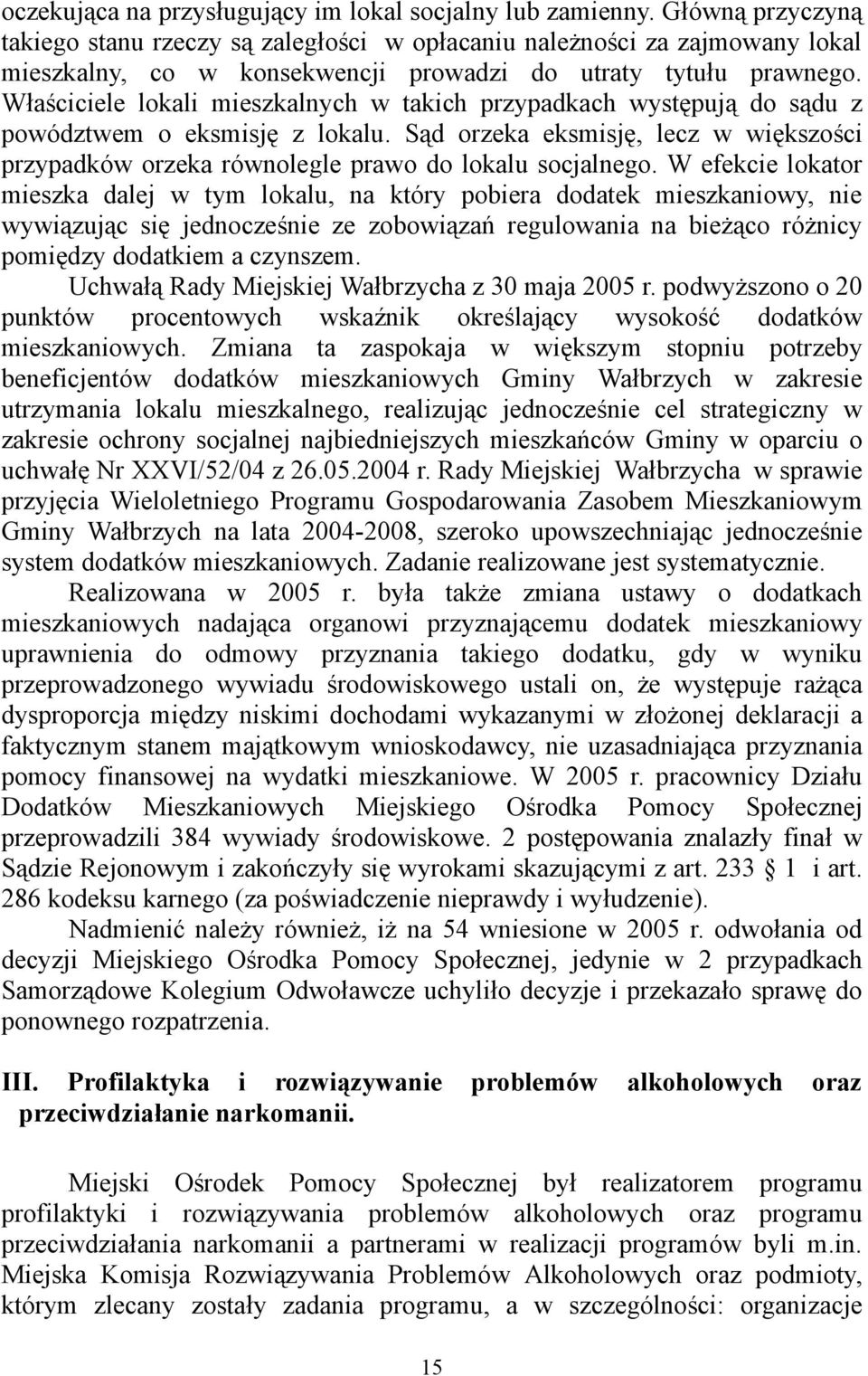 Właściciele lokali mieszkalnych w takich przypadkach występują do sądu z powództwem o eksmisję z lokalu. Sąd orzeka eksmisję, lecz w większości przypadków orzeka równolegle prawo do lokalu socjalnego.