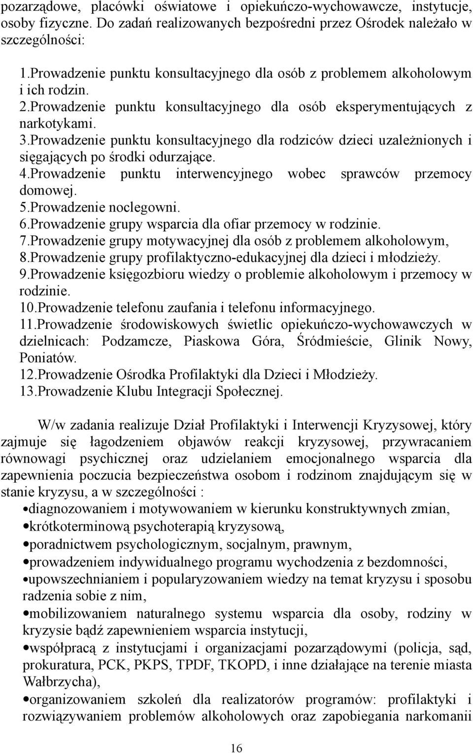 Prowadzenie punktu konsultacyjnego dla rodziców dzieci uzależnionych i sięgających po środki odurzające. 4.Prowadzenie punktu interwencyjnego wobec sprawców przemocy domowej. 5.Prowadzenie noclegowni.