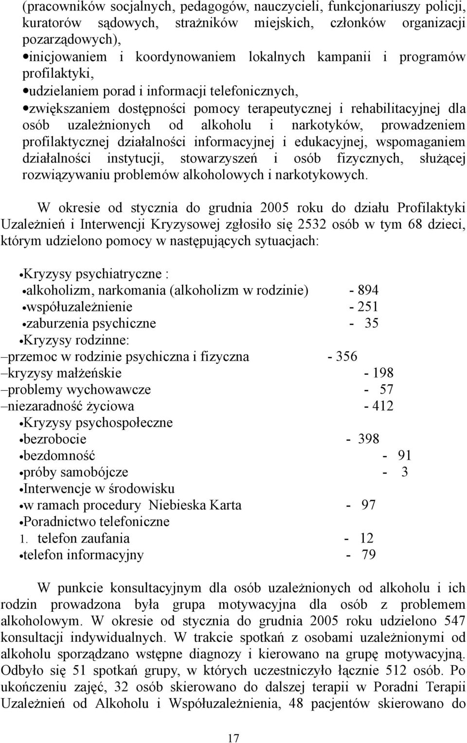 prowadzeniem profilaktycznej działalności informacyjnej i edukacyjnej, wspomaganiem działalności instytucji, stowarzyszeń i osób fizycznych, służącej rozwiązywaniu problemów alkoholowych i