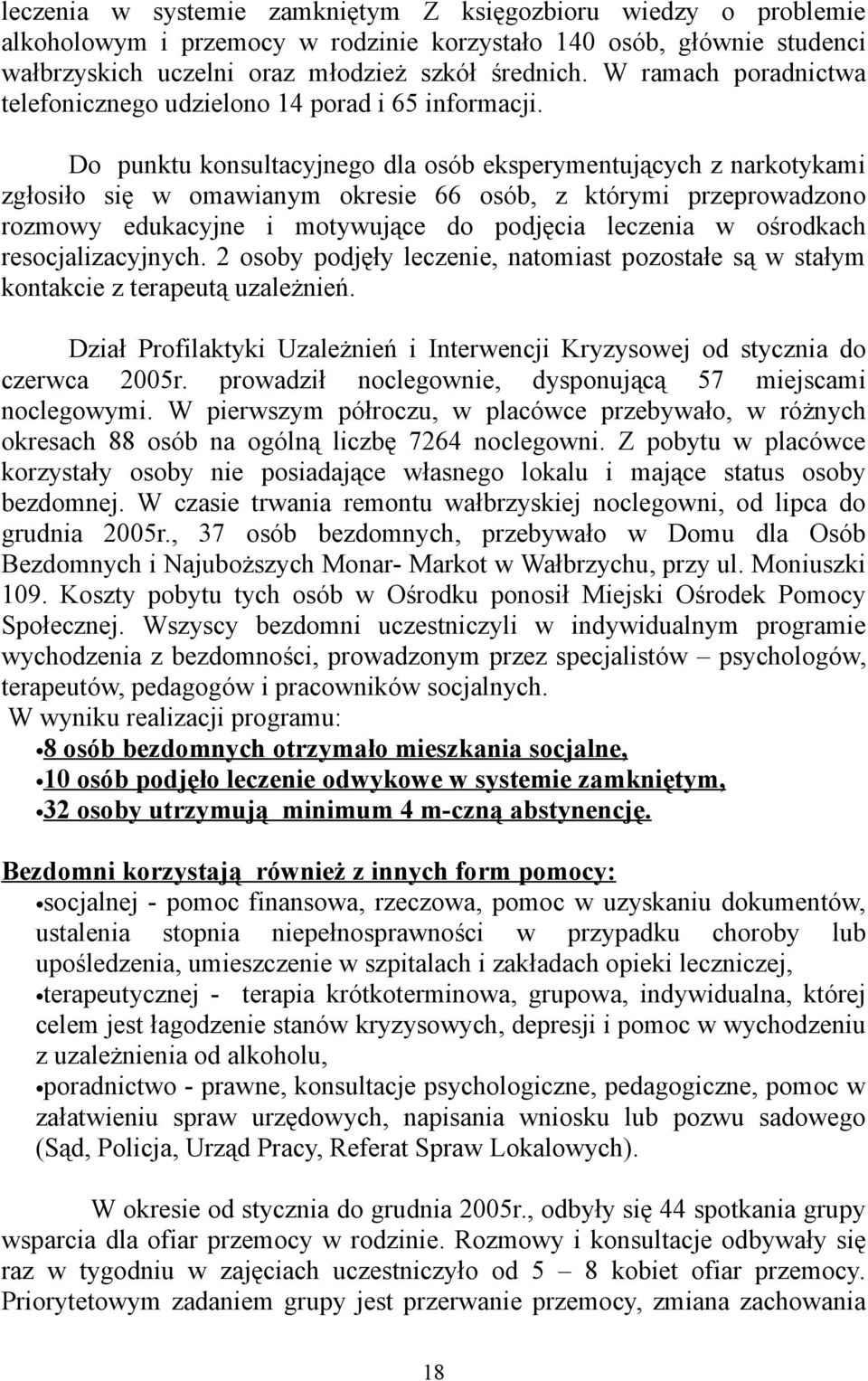 Do punktu konsultacyjnego dla osób eksperymentujących z narkotykami zgłosiło się w omawianym okresie 66 osób, z którymi przeprowadzono rozmowy edukacyjne i motywujące do podjęcia leczenia w ośrodkach