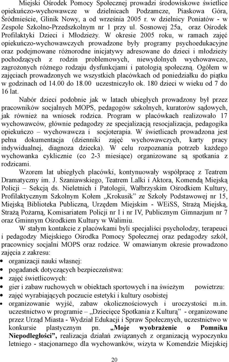 W okresie 2005 roku, w ramach zajęć opiekuńczo-wychowawczych prowadzone były programy psychoedukacyjne oraz podejmowane różnorodne inicjatywy adresowane do dzieci i młodzieży pochodzących z rodzin