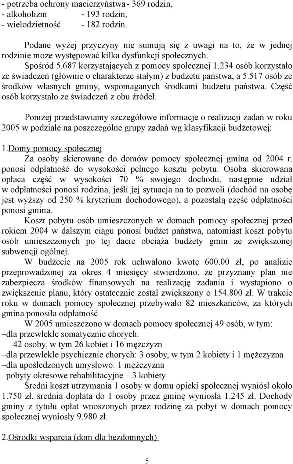 234 osób korzystało ze świadczeń (głównie o charakterze stałym) z budżetu państwa, a 5.517 osób ze środków własnych gminy, wspomaganych środkami budżetu państwa.