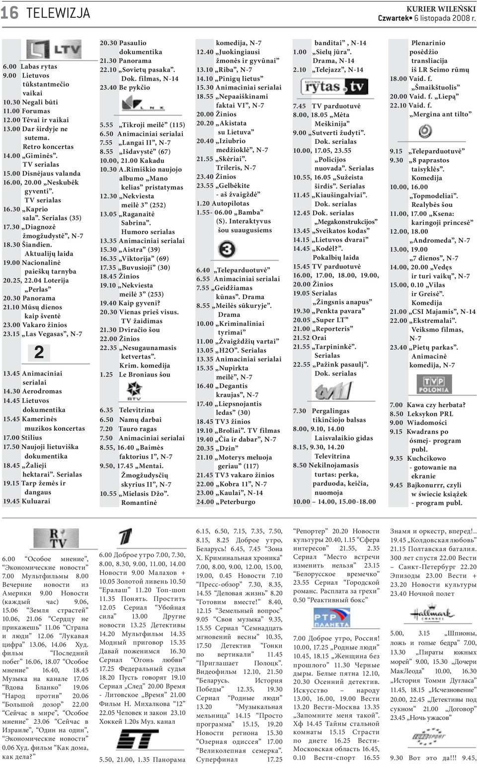 25, 22.04 Loterija Perlas 20.30 Panorama 21.10 Mūsų dienos kaip šventė 23.00 Vakaro žinios 23.15 Las Vegasas, N-7 2 13.45 Animaciniai serialai 14.30 Aerodromas 14.45 Lietuvos dokumentika 15.