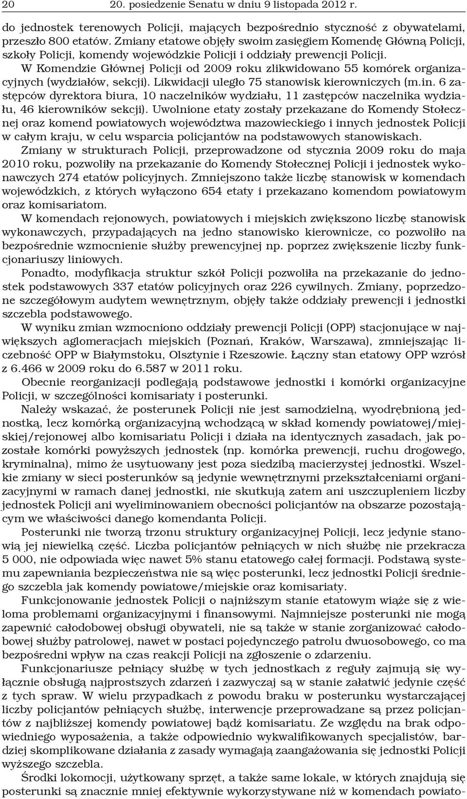 W Komendzie Głównej Policji od 2009 roku zlikwidowano 55 komórek organizacyjnych (wydziałów, sekcji). Likwidacji uległo 75 stanowisk kierowniczych (m.in.