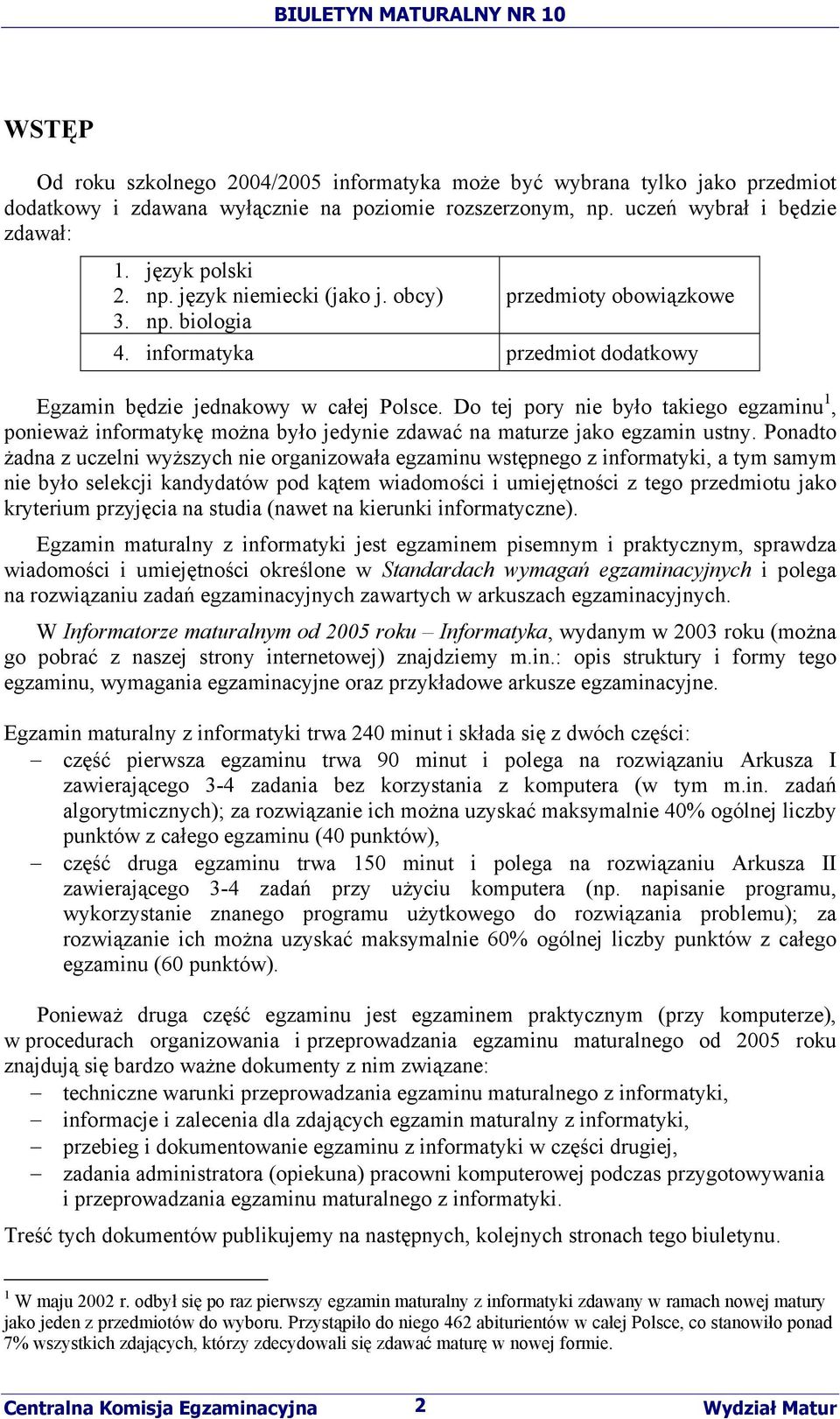 Do tej pory nie było takiego egzaminu 1, ponieważ informatykę można było jedynie zdawać na maturze jako egzamin ustny.