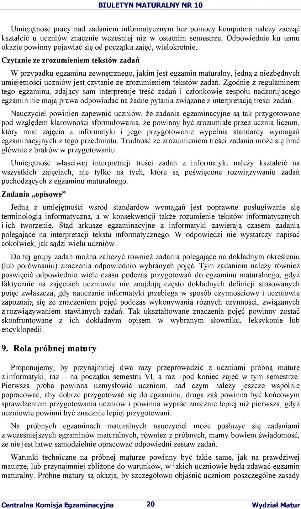 Czytanie ze zrozumieniem tekstów zadań W przypadku egzaminu zewnętrznego, jakim jest egzamin maturalny, jedną z niezbędnych umiejętności uczniów jest czytanie ze zrozumieniem tekstów zadań.