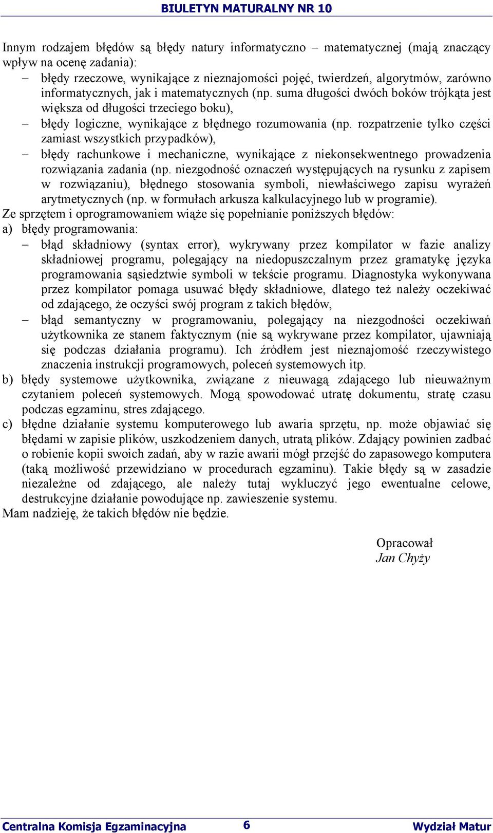 rozpatrzenie tylko części zamiast wszystkich przypadków), błędy rachunkowe i mechaniczne, wynikające z niekonsekwentnego prowadzenia rozwiązania zadania (np.