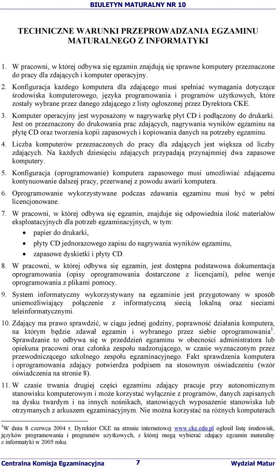 Konfiguracja każdego komputera dla zdającego musi spełniać wymagania dotyczące środowiska komputerowego, języka programowania i programów użytkowych, które zostały wybrane przez danego zdającego z