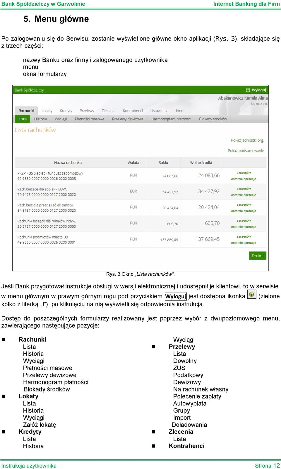 Jeśli Bank przygotował instrukcje obsługi w wersji elektronicznej i udostępnił je klientowi, to w serwisie w menu głównym w prawym górnym rogu pod przyciskiem Wyloguj jest dostępna ikonka kółko z