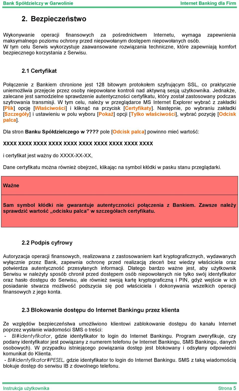 1 Certyfikat Połączenie z Bankiem chronione jest 128 bitowym protokołem szyfrującym SSL, co praktycznie uniemożliwia przejęcie przez osoby niepowołane kontroli nad aktywną sesją użytkownika.