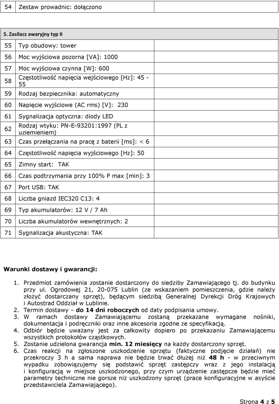 automatyczny 60 Napięcie wyjściowe (AC rms) [V]: 230 61 Sygnalizacja optyczna: diody LED 62 Rodzaj wtyku: PN-E-93201:1997 (PL z uziemieniem) 63 Czas przełączania na pracę z baterii [ms]: < 6 64