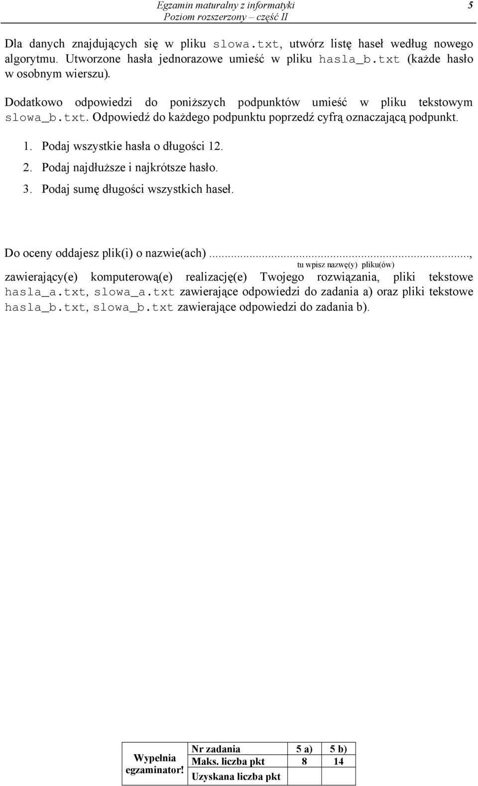 . Podaj wszystkie hasła o długości.. Podaj najdłuższe i najkrótsze hasło. 3. Podaj sumę długości wszystkich haseł. Do oceny oddajesz plik(i) o nazwie(ach).