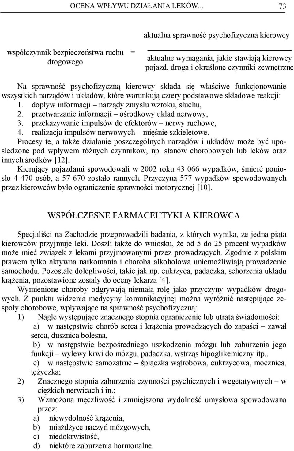 psychofizyczną kierowcy składa się właściwe funkcjonowanie wszystkich narządów i układów, które warunkują cztery podstawowe składowe reakcji: 1. dopływ informacji narządy zmysłu wzroku, słuchu, 2.