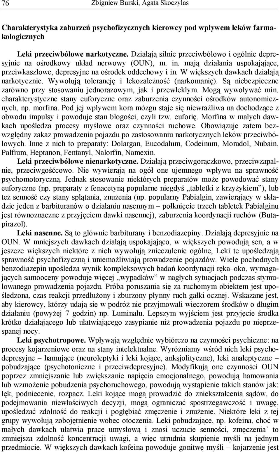 W większych dawkach działają narkotycznie. Wywołują tolerancję i lekozaleŝność (narkomanię). Są niebezpieczne zarówno przy stosowaniu jednorazowym, jak i przewlekłym. Mogą wywoływać min.